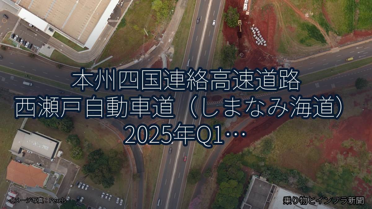 本州四国連絡高速道路 西瀬戸自動車道（しまなみ海道） 2025年Q1 終日通行止に関する発表（乗り物とインフラ新聞）