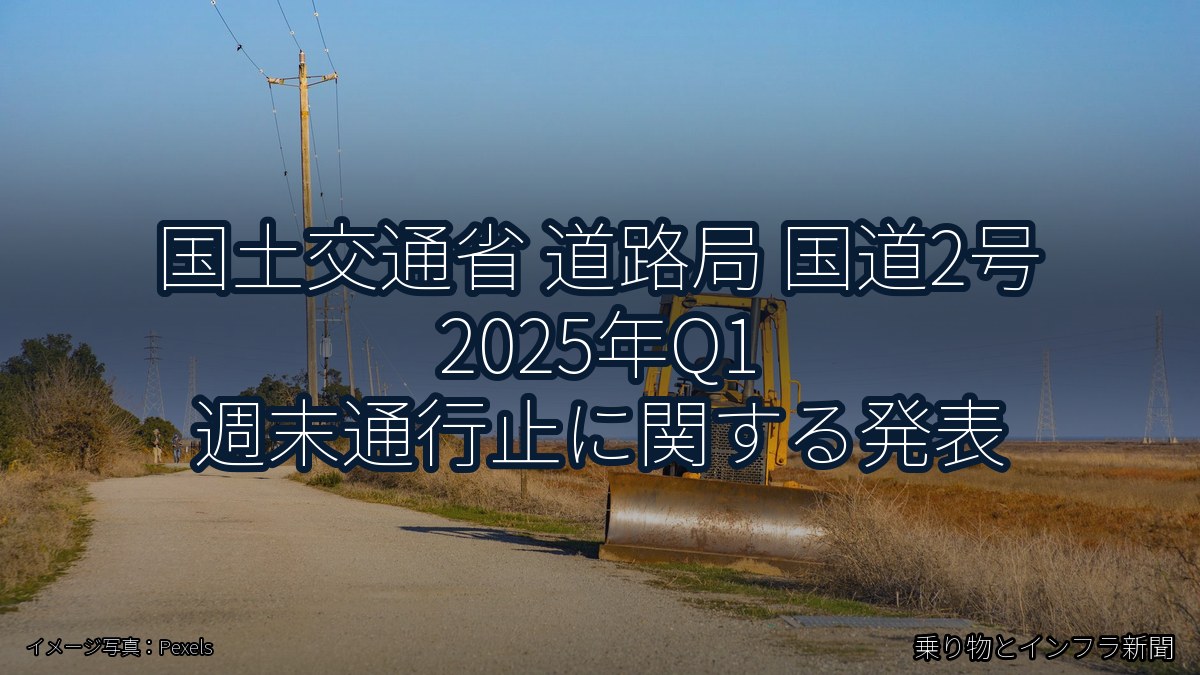 国土交通省 道路局 国道2号 2025年Q1 週末通行止に関する発表（乗り物とインフラ新聞）