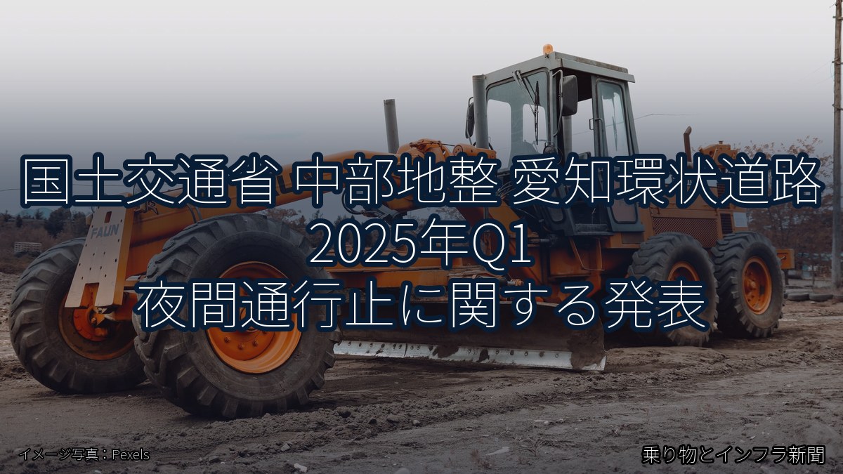 国土交通省 中部地整 愛知環状道路 2025年Q1 夜間通行止に関する発表（乗り物とインフラ新聞）