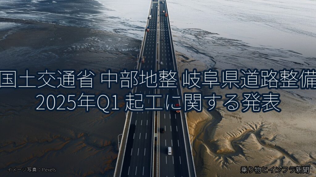 国土交通省 中部地整 岐阜県道路整備 2025年Q1 起工に関する発表（乗り物とインフラ新聞）