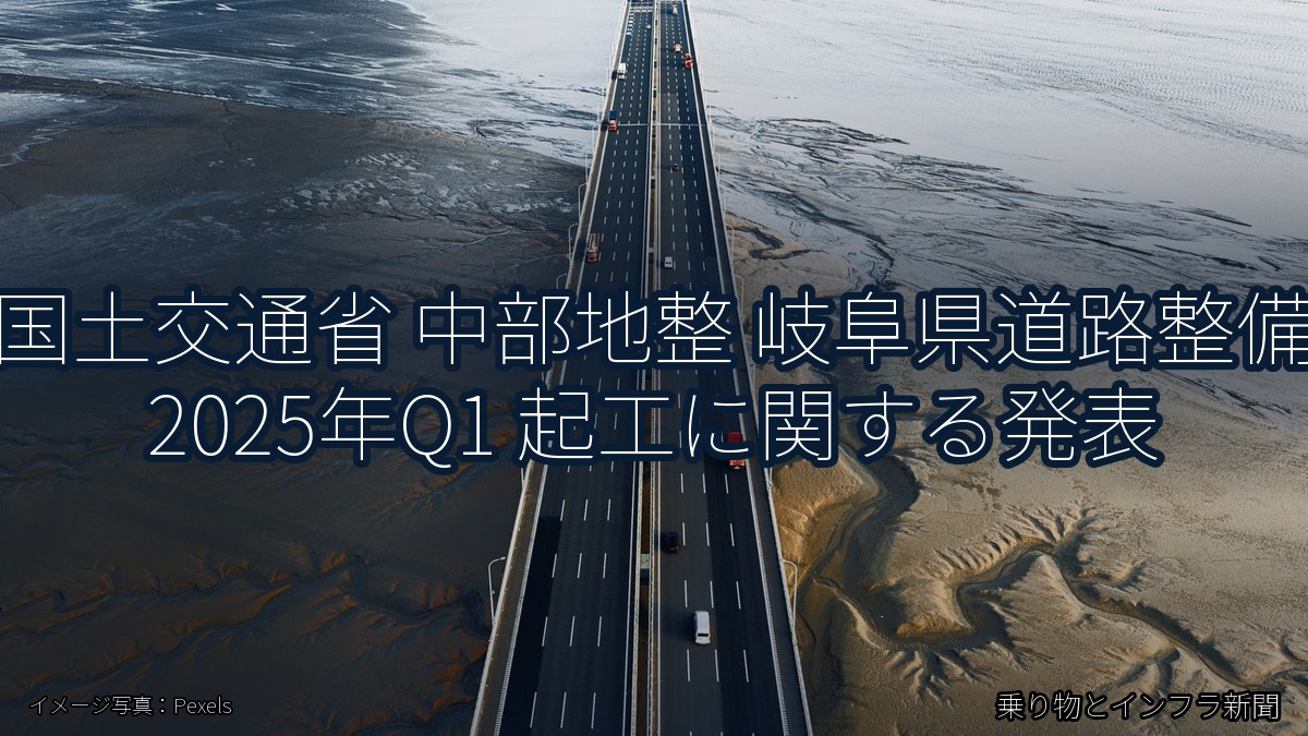 国土交通省 中部地整 岐阜県道路整備 2025年Q1 起工に関する発表（乗り物とインフラ新聞）