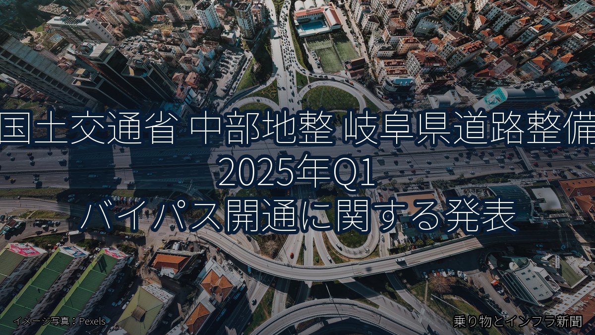 国土交通省 中部地整 岐阜県道路整備 2025年Q1 バイパス開通に関する発表（乗り物とインフラ新聞）