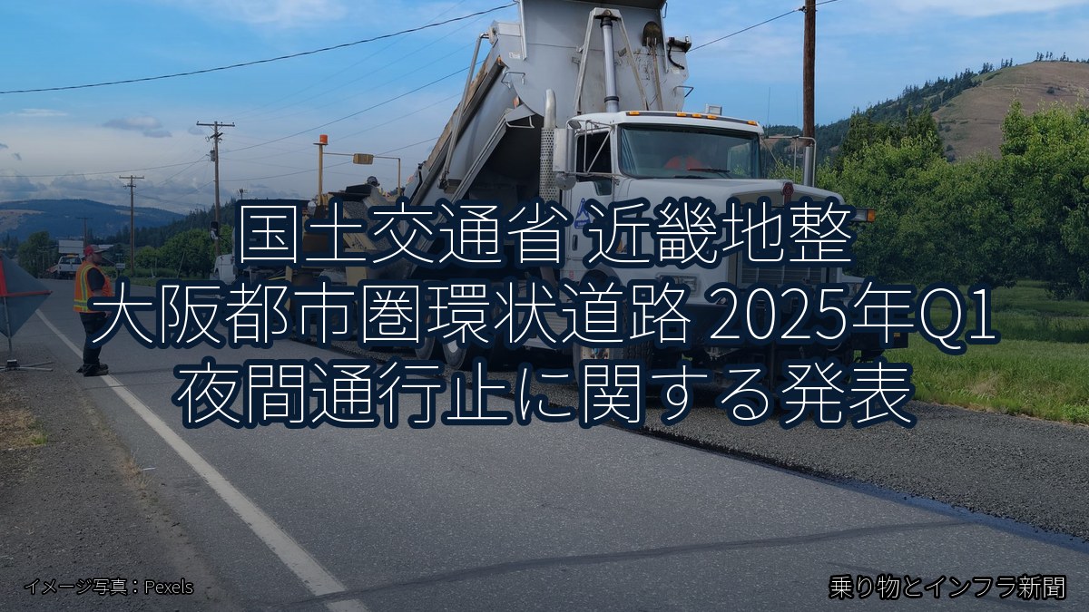 国土交通省 近畿地整 大阪都市圏環状道路 2025年Q1 夜間通行止に関する発表（乗り物とインフラ新聞）