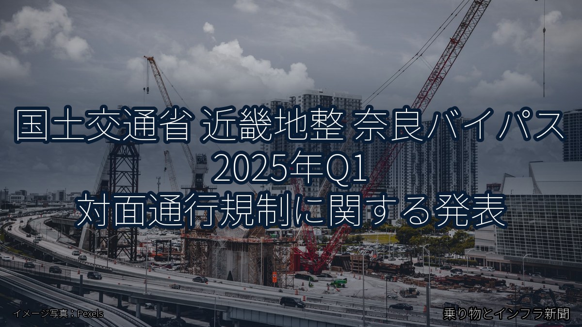 国土交通省 近畿地整 奈良バイパス 2025年Q1 対面通行規制に関する発表(乗り物とインフラ新聞)