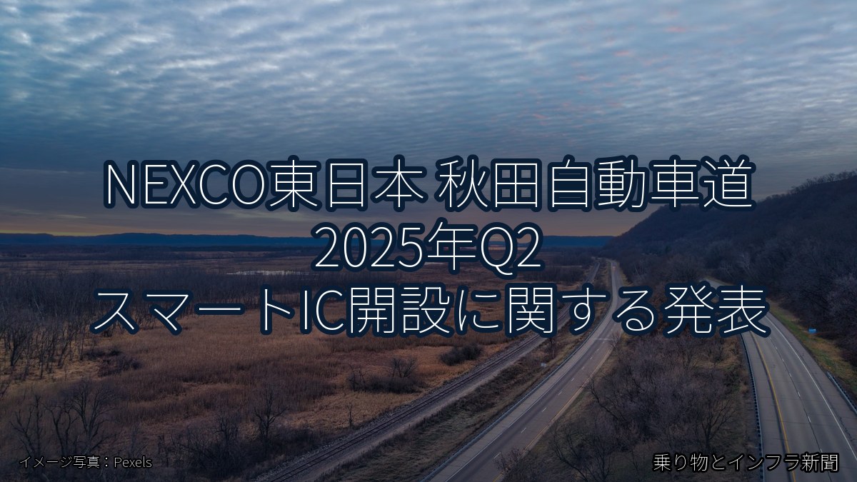 NEXCO東日本 秋田自動車道 2025年Q2 スマートIC開設に関する発表（乗り物とインフラ新聞）