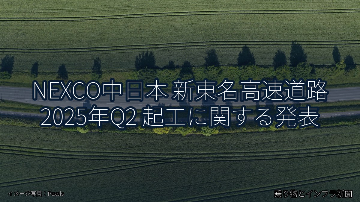 NEXCO中日本 新東名高速道路 2025年Q2 起工に関する発表（乗り物とインフラ新聞）