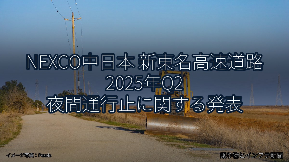 NEXCO中日本 新東名高速道路 2025年Q2 夜間通行止に関する発表(乗り物とインフラ新聞)
