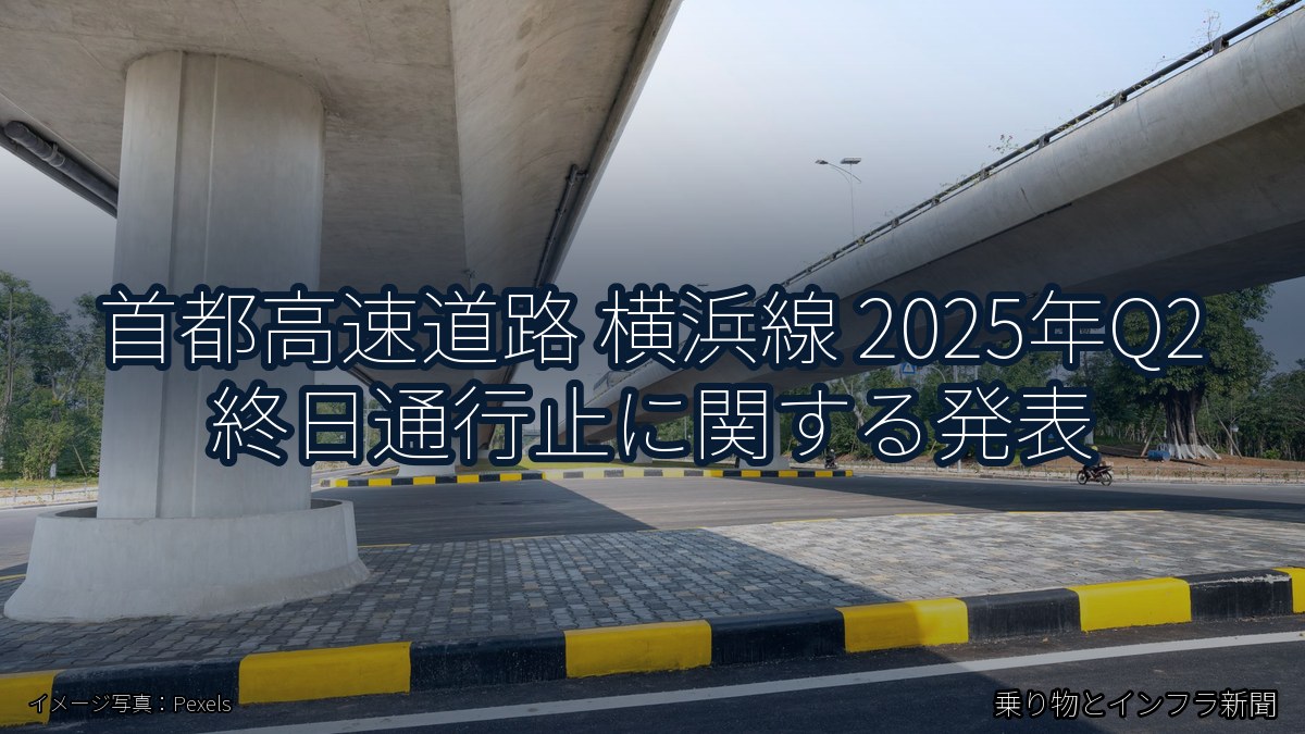 首都高速道路 横浜線 2025年Q2 終日通行止に関する発表（乗り物とインフラ新聞）