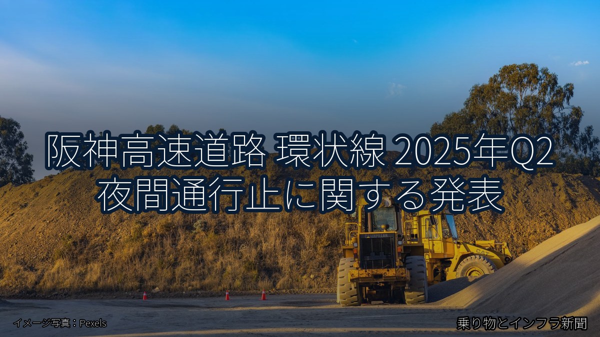 阪神高速道路 環状線 2025年Q2 夜間通行止に関する発表（乗り物とインフラ新聞）