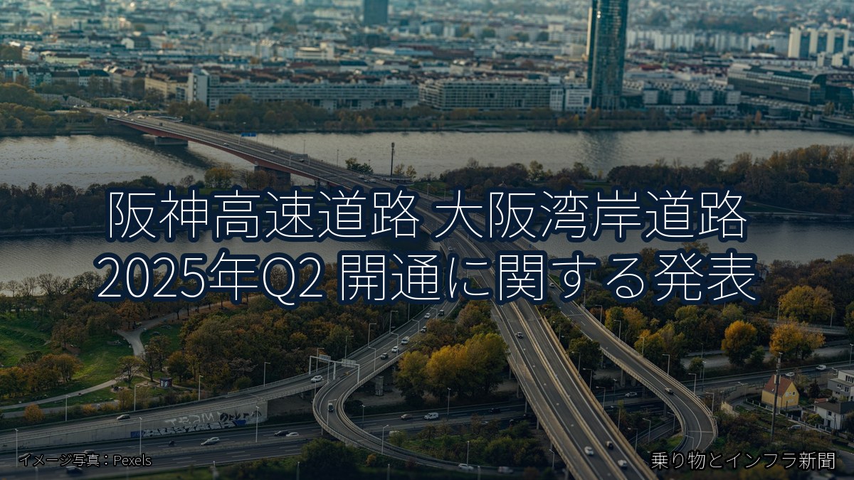 阪神高速道路 大阪湾岸道路 2025年Q2 開通に関する発表（乗り物とインフラ新聞）