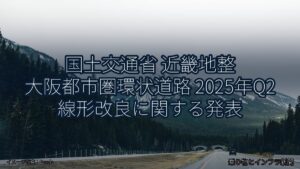 国土交通省 近畿地整 大阪都市圏環状道路 2025年Q2 線形改良に関する発表（乗り物とインフラ新聞）