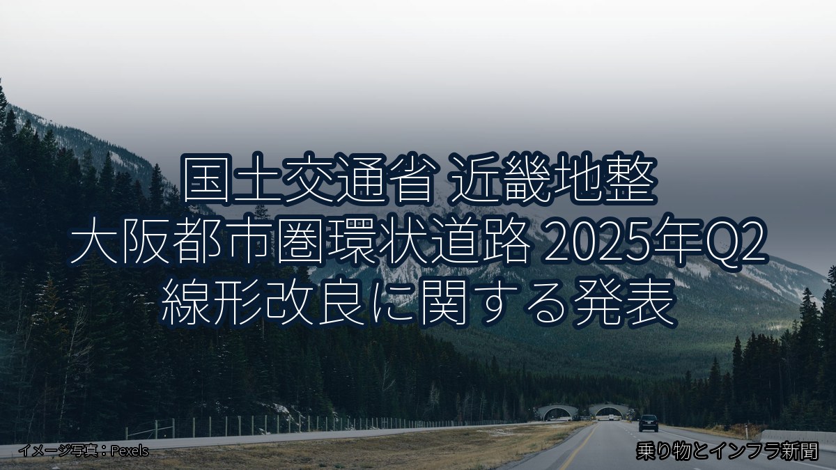 国土交通省 近畿地整 大阪都市圏環状道路 2025年Q2 線形改良に関する発表（乗り物とインフラ新聞）