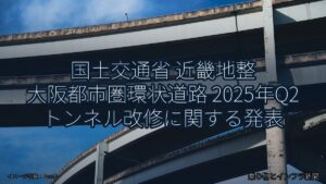 国土交通省 近畿地整 大阪都市圏環状道路 2025年Q2 トンネル改修に関する発表（乗り物とインフラ新聞）