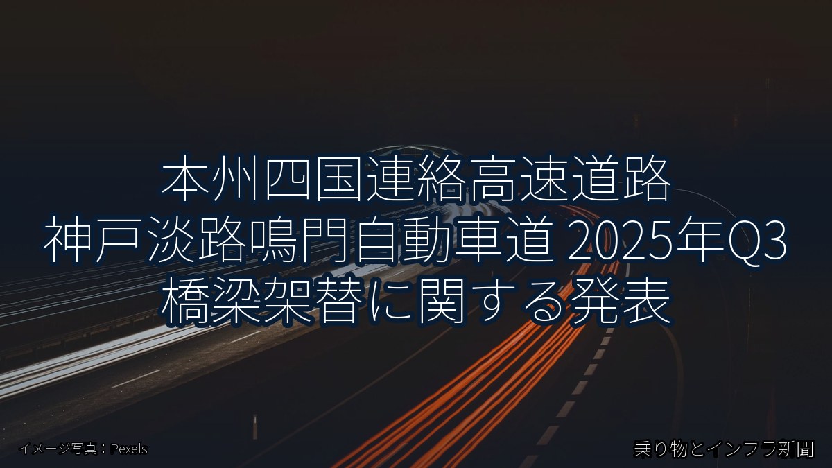本州四国連絡高速道路 神戸淡路鳴門自動車道 2025年Q3 橋梁架替に関する発表(乗り物とインフラ新聞)