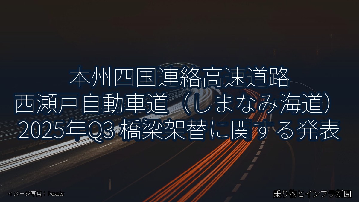 本州四国連絡高速道路 西瀬戸自動車道（しまなみ海道） 2025年Q3 橋梁架替に関する発表（乗り物とインフラ新聞）