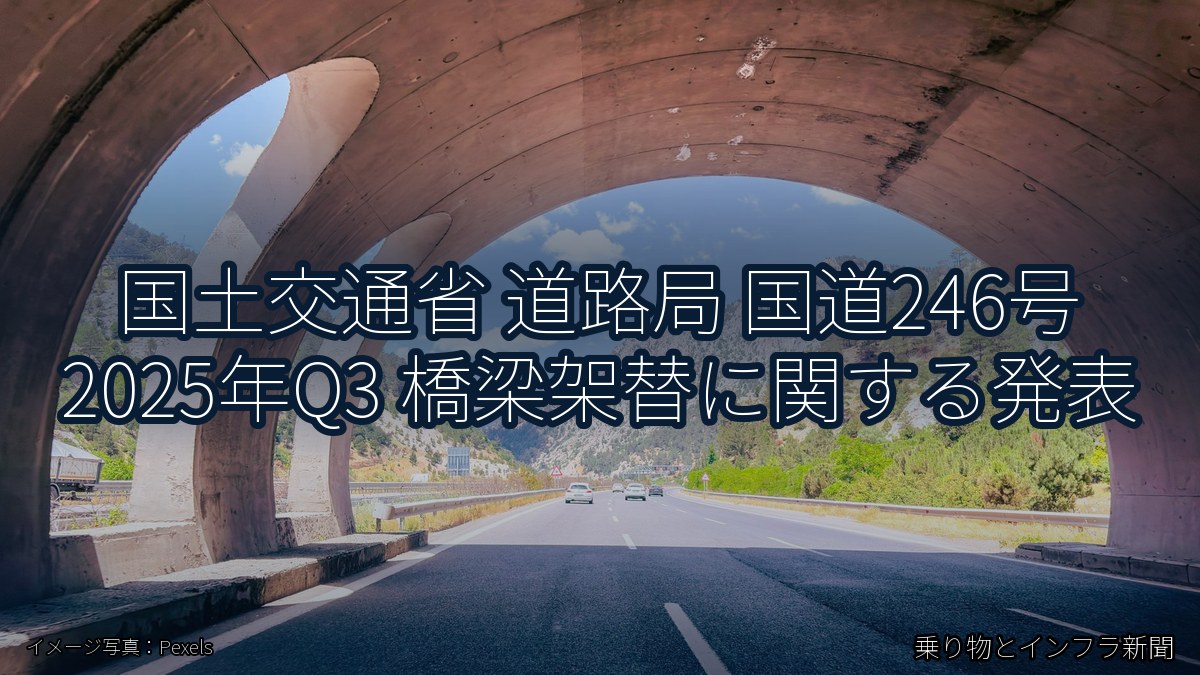国土交通省 道路局 国道246号 2025年Q3 橋梁架替に関する発表(乗り物とインフラ新聞)