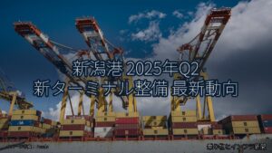 新潟港 2025年Q2 新ターミナル整備 最新動向（乗り物とインフラ新聞）