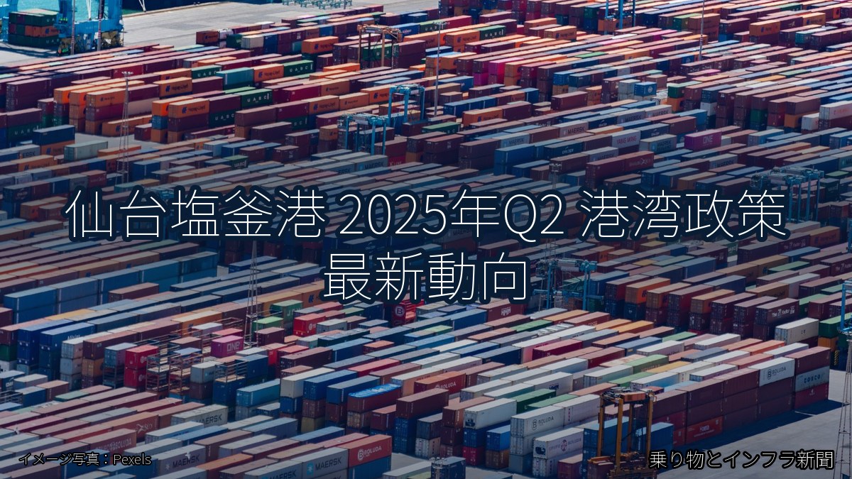 仙台塩釜港 2025年Q2 港湾政策 最新動向（乗り物とインフラ新聞）