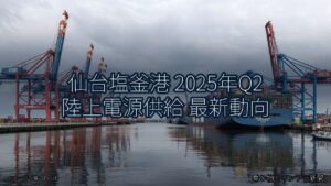 仙台塩釜港 2025年Q2 陸上電源供給 最新動向（乗り物とインフラ新聞）
