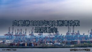 広島港 2025年Q2 港湾政策 最新動向（乗り物とインフラ新聞）