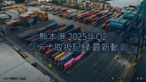 熊本港 2025年Q2 コンテナ取扱記録 最新動向（乗り物とインフラ新聞）