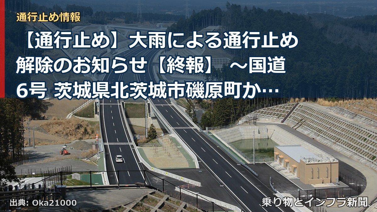 【通行止め】大雨による通行止め解除のお知らせ【終報】 ～国道6号 茨城県北茨城市磯原町から北茨城市大津町～[PDF：450KB]（乗り物とインフラ新聞）