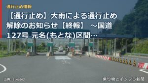 【通行止め】大雨による通行止め解除のお知らせ【終報】 ～国道127号 元名(もとな)区間～[PDF：646KB]（乗り物とインフラ新聞）