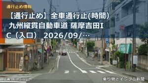 【通行止め】全車通行止(時間） 九州縦貫自動車道 薩摩吉田IC（入口） 2026/09/15 22:00 2026/09/16 06:00 詳細 地図（乗り物とインフラ新聞）
