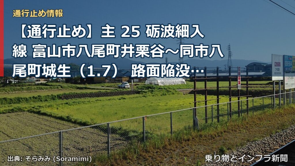 【通行止め】主 25 砺波細入線 富山市八尾町井栗谷～同市八尾町城生（1.7） 路面陥没による通行止め 当分の間 無（乗り物とインフラ新聞）