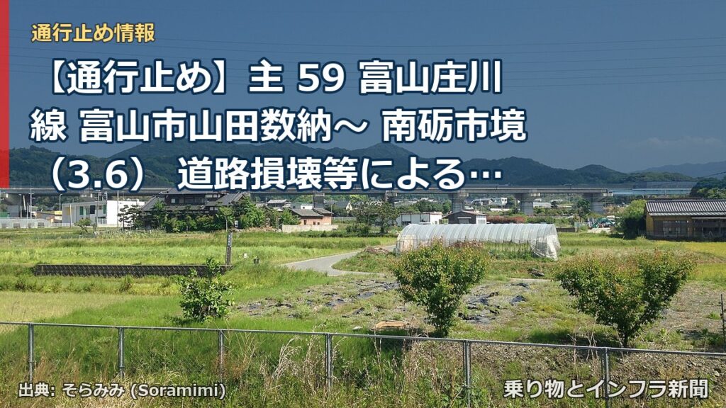 【通行止め】主 59 富山庄川線 富山市山田数納～ 南砺市境（3.6） 道路損壊等による通行止め 当分の間 無（乗り物とインフラ新聞）
