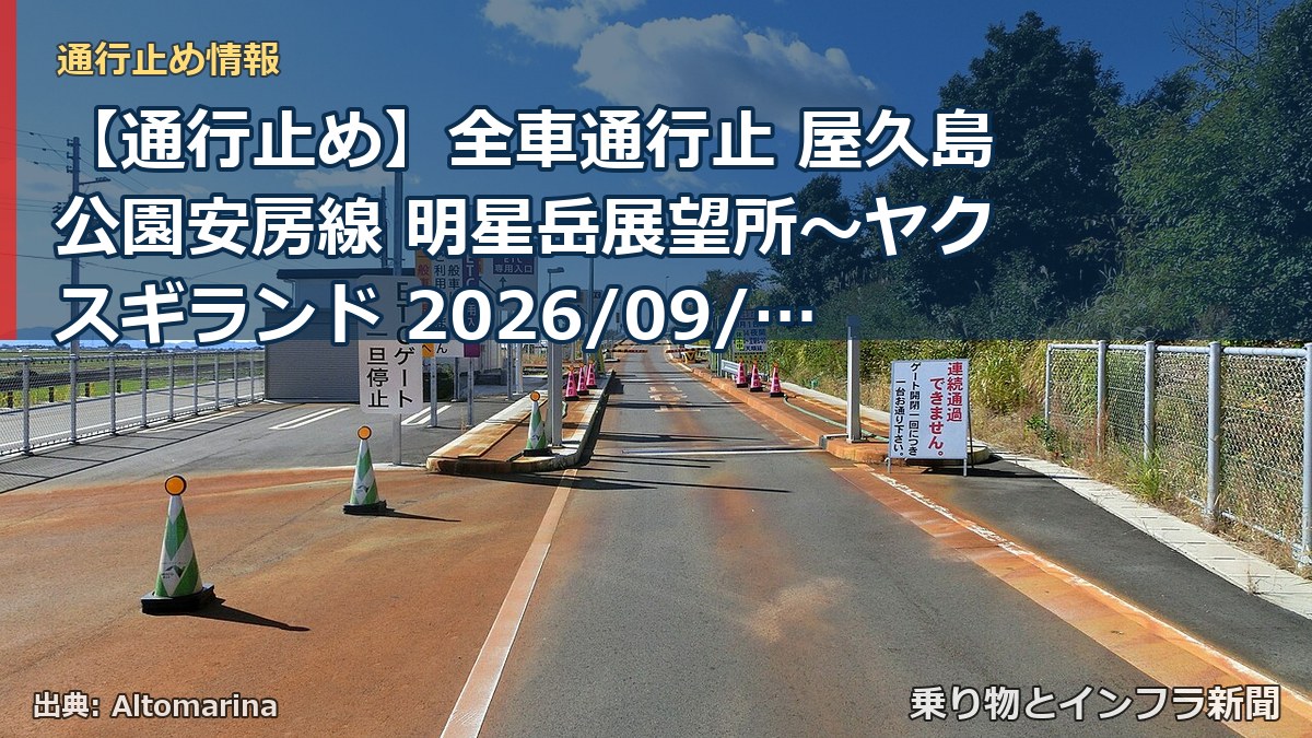 【通行止め】全車通行止 屋久島公園安房線 明星岳展望所~ヤクスギランド 2026/09/04 19:30 2026/09/16 09:00 詳細 地図(乗り物とインフラ新聞)