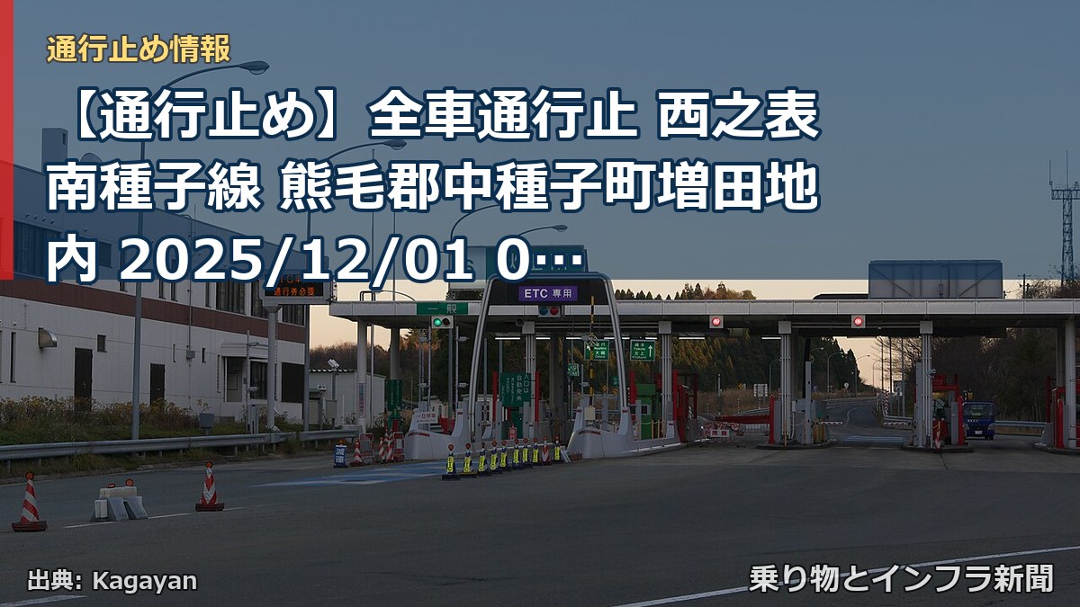 【通行止め】全車通行止 西之表南種子線 熊毛郡中種子町増田地内 2025/12/01 00:00 2026/11/27 23:59 詳細 地図（乗り物とインフラ新聞）