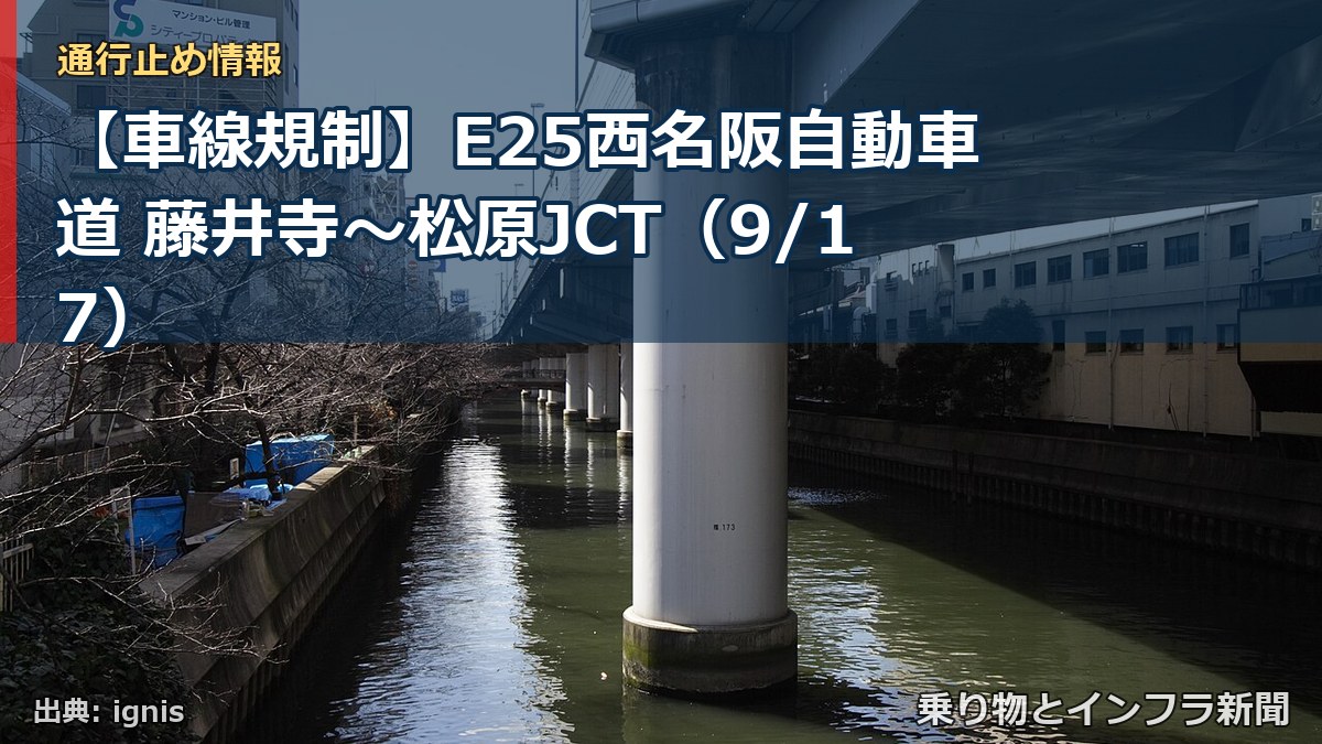 【車線規制】E25西名阪自動車道 藤井寺～松原JCT（9/17）（乗り物とインフラ新聞）