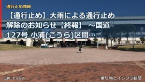 【通行止め】大雨による通行止め解除のお知らせ【終報】 ～国道127号 小浦(こうら)区間～[PDF：1004KB]（乗り物とインフラ新聞）