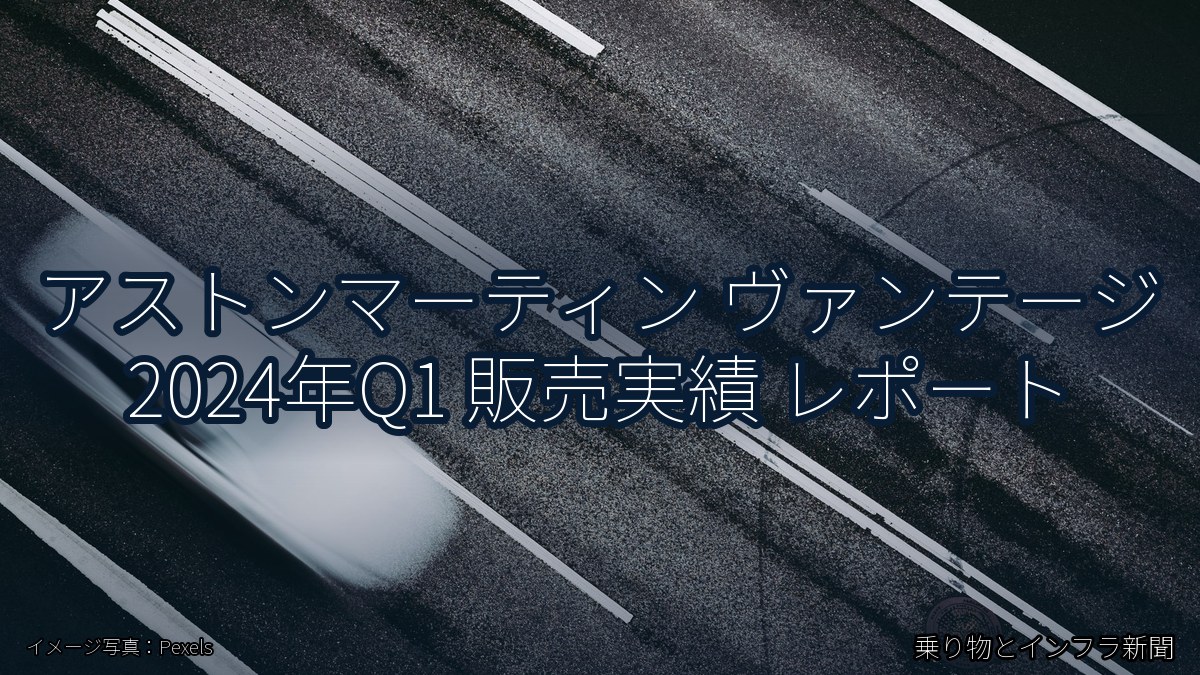アストンマーティン ヴァンテージ 2024年Q1 販売実績 レポート（乗り物とインフラ新聞）