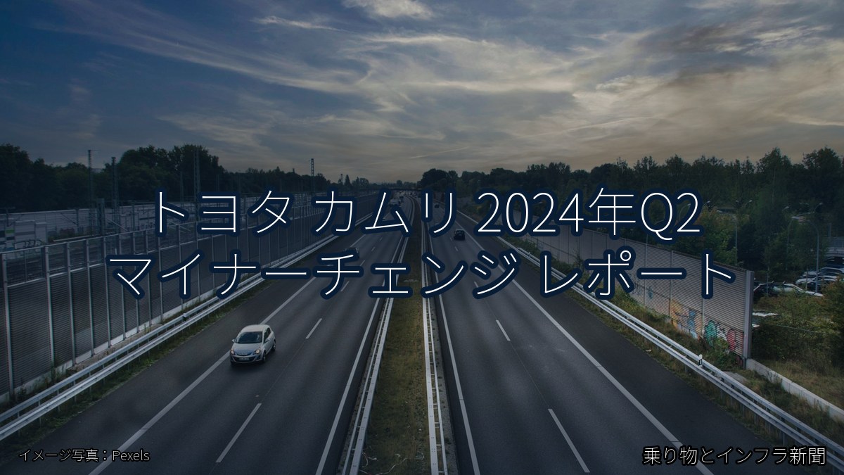 トヨタ カムリ 2024年Q2 マイナーチェンジ レポート（乗り物とインフラ新聞）