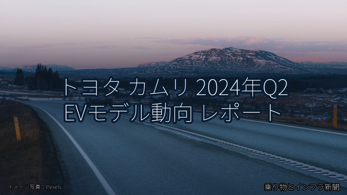 トヨタ カムリ 2024年Q2 EVモデル動向 レポート(乗り物とインフラ新聞)