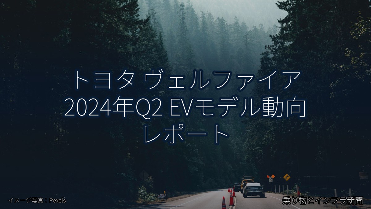 トヨタ ヴェルファイア 2024年Q2 EVモデル動向 レポート（乗り物とインフラ新聞）