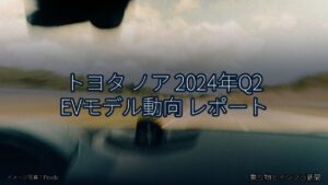 トヨタ ノア 2024年Q2 EVモデル動向 レポート（乗り物とインフラ新聞）