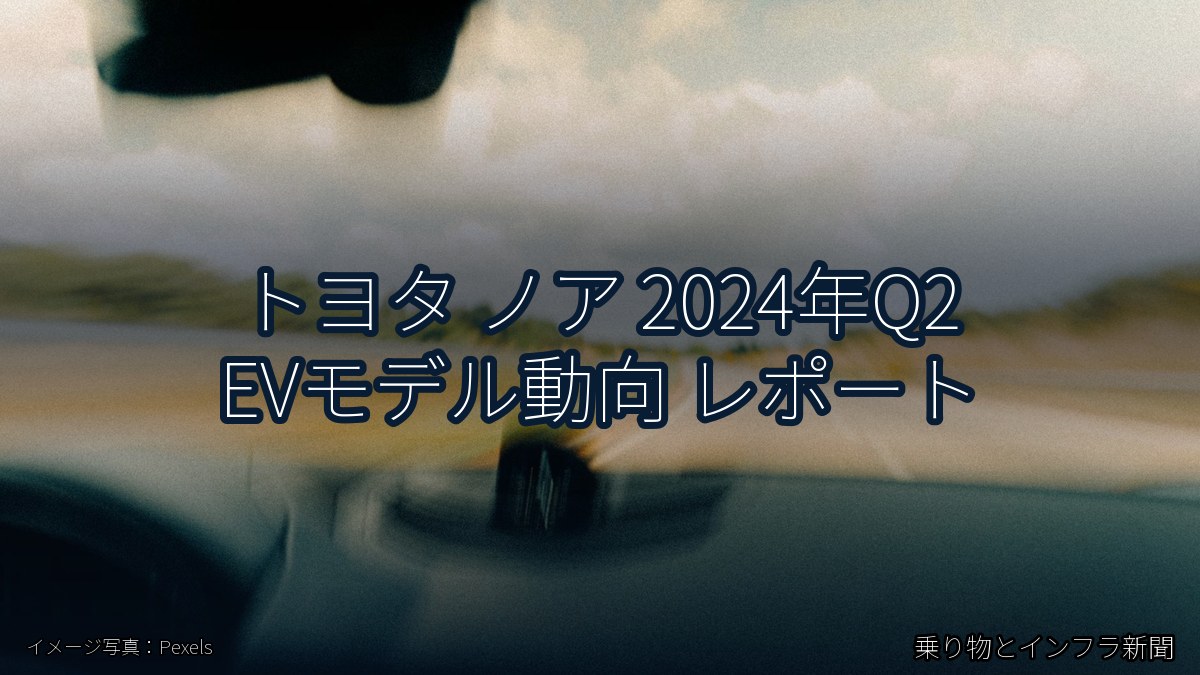 トヨタ ノア 2024年Q2 EVモデル動向 レポート（乗り物とインフラ新聞）
