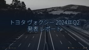 トヨタ ヴォクシー 2024年Q2 発表 レポート（乗り物とインフラ新聞）