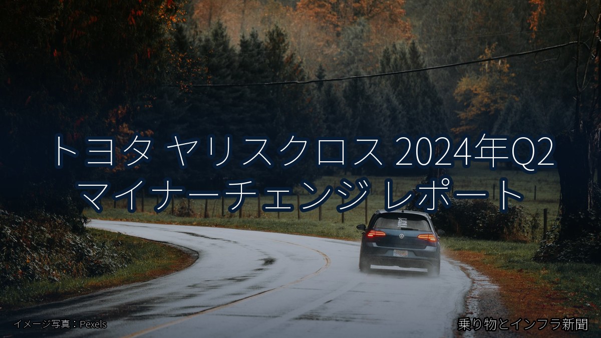 トヨタ ヤリスクロス 2024年Q2 マイナーチェンジ レポート（乗り物とインフラ新聞）