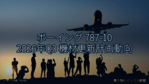 ボーイング 787-10 2026年Q3 機材更新計画動向（乗り物とインフラ新聞）
