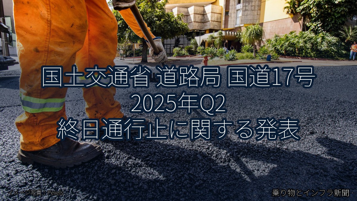 国土交通省 道路局 国道17号 2025年Q2 終日通行止に関する発表（乗り物とインフラ新聞）