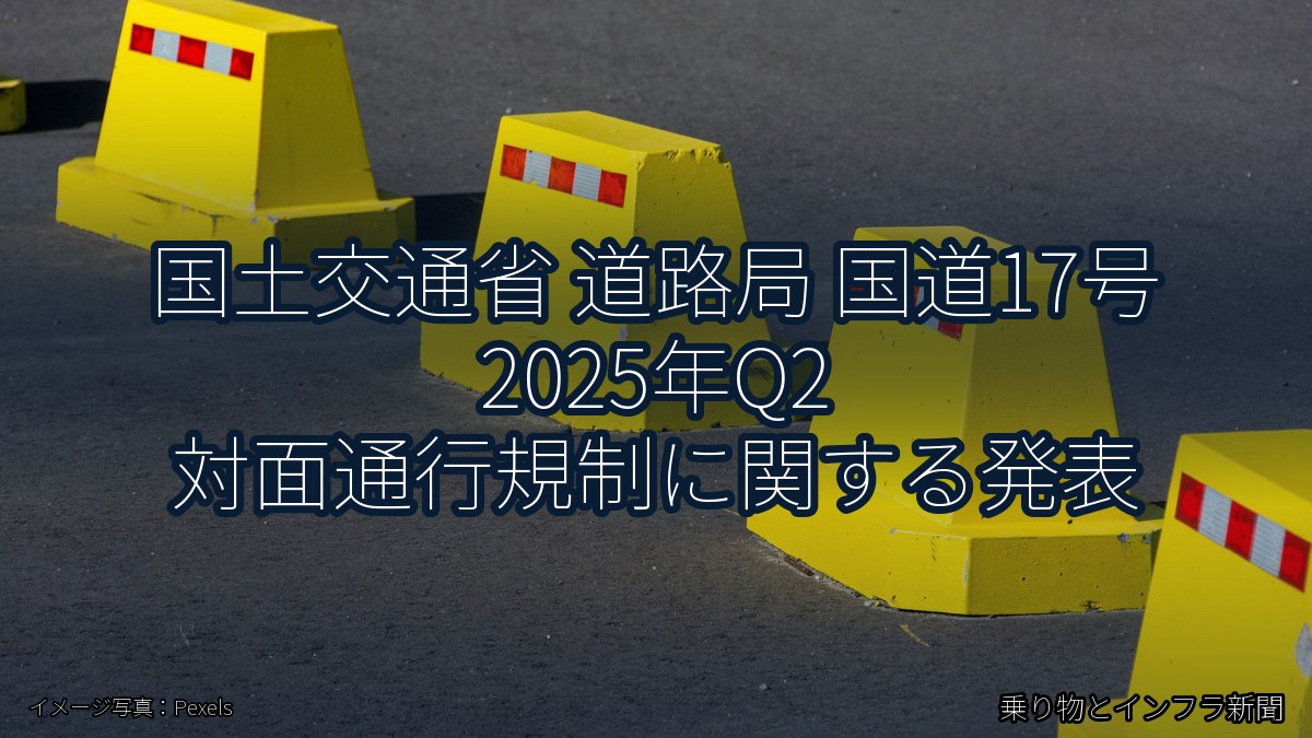 国土交通省 道路局 国道17号 2025年Q2 対面通行規制に関する発表（乗り物とインフラ新聞）