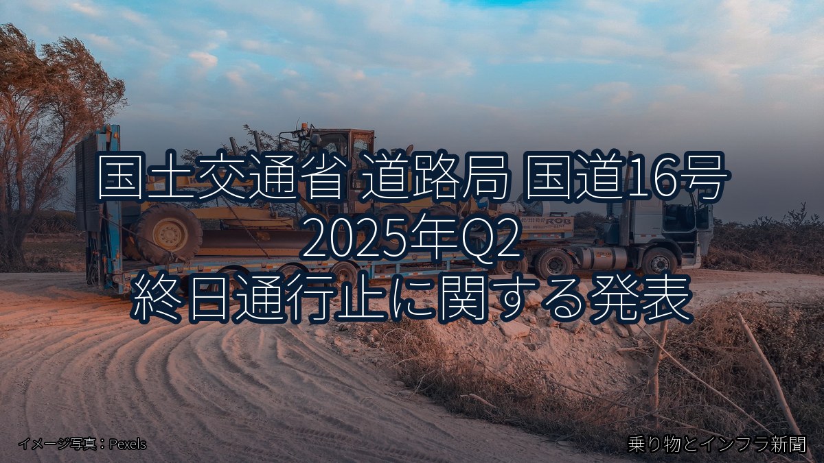 国土交通省 道路局 国道16号 2025年Q2 終日通行止に関する発表（乗り物とインフラ新聞）