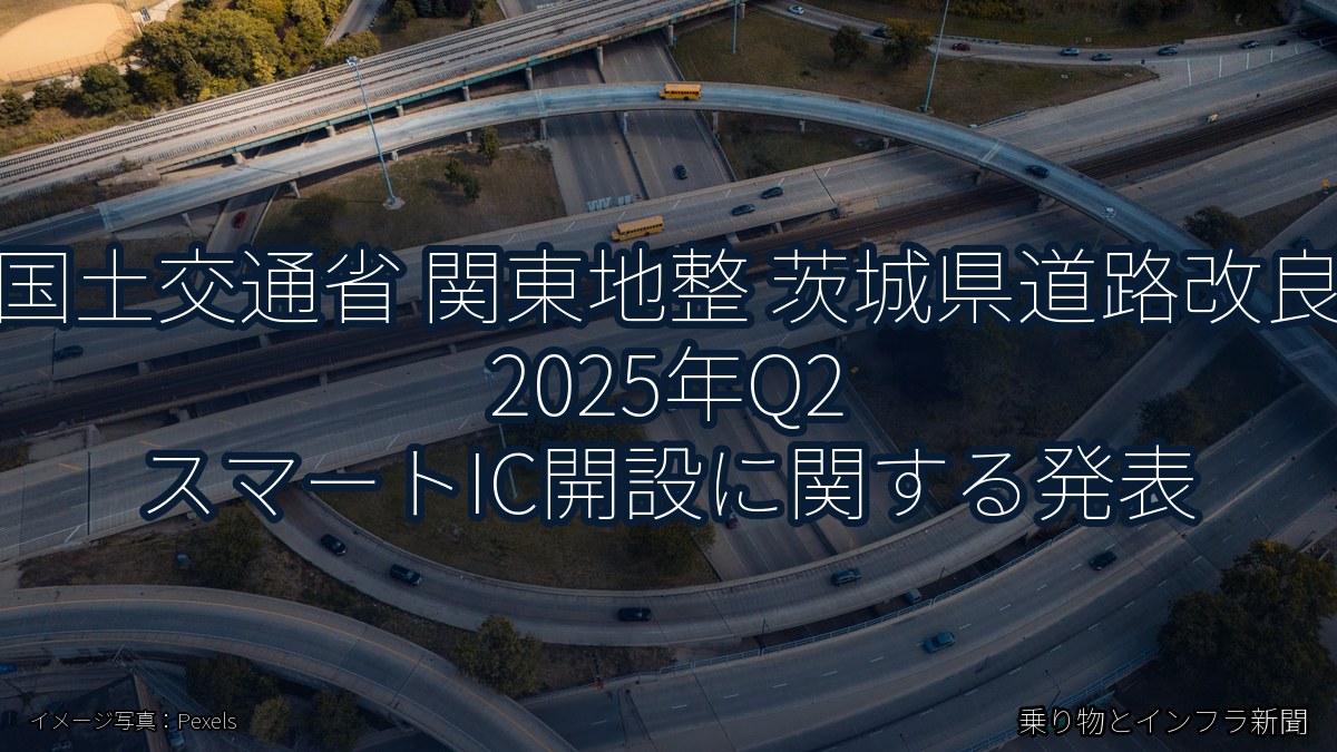 国土交通省 関東地整 茨城県道路改良 2025年Q2 スマートIC開設に関する発表（乗り物とインフラ新聞）