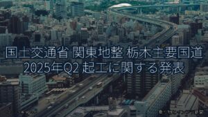 国土交通省 関東地整 栃木主要国道 2025年Q2 起工に関する発表（乗り物とインフラ新聞）