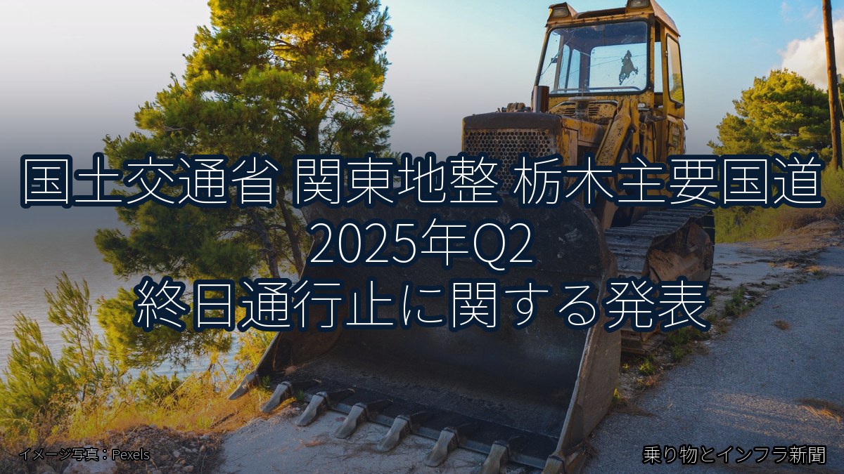 国土交通省 関東地整 栃木主要国道 2025年Q2 終日通行止に関する発表(乗り物とインフラ新聞)