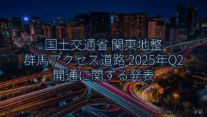 国土交通省 関東地整 群馬アクセス道路 2025年Q2 開通に関する発表（乗り物とインフラ新聞）